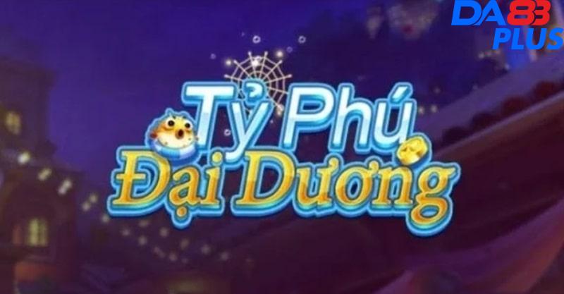 Giới thiệu game bắn cá tỷ phú đại dương tại DA88