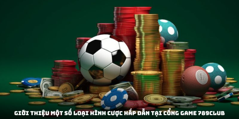 Giới thiệu một số loại hình cược hấp dẫn tại cổng game 789club