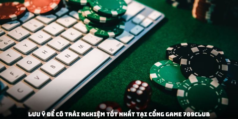 Lưu ý để có trải nghiệm tốt nhất tại cổng game 789club