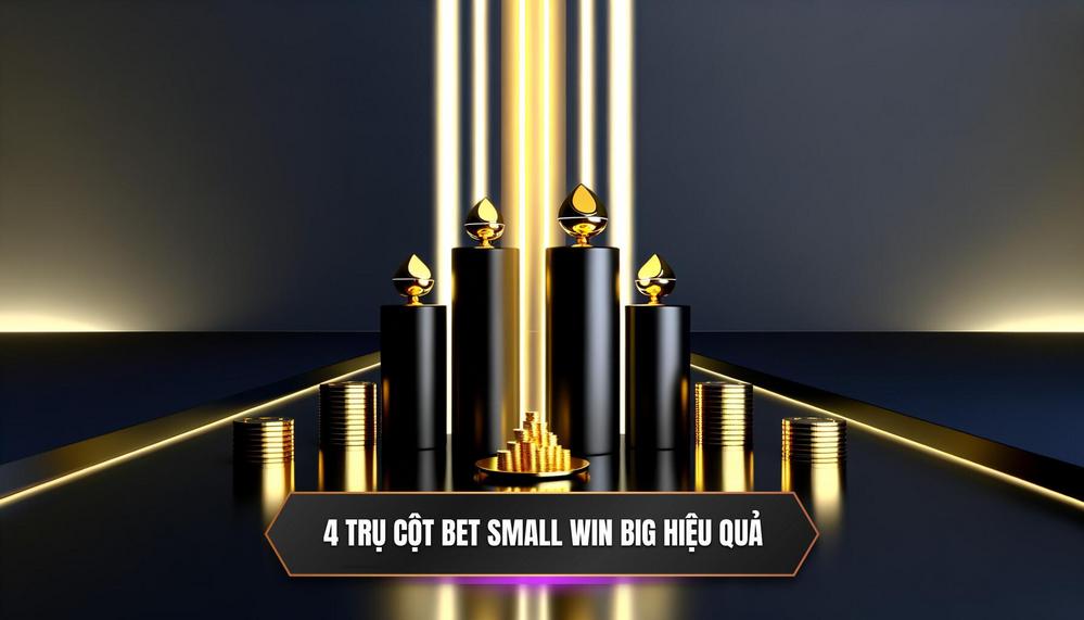 4 Trụ Cột Vàng Để Sử Dụng Phương Pháp _Bet Small Win Big_ Hiệu Quả Tại DA88