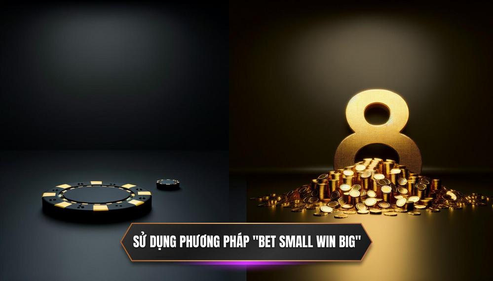 Sử dụng phương pháp Bet Small Win Big
