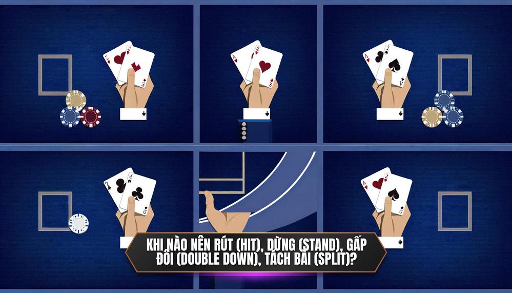 Khi nào nên Rút (Hit), Dừng (Stand), Gấp đôi (Double Down), Tách bài (Split)