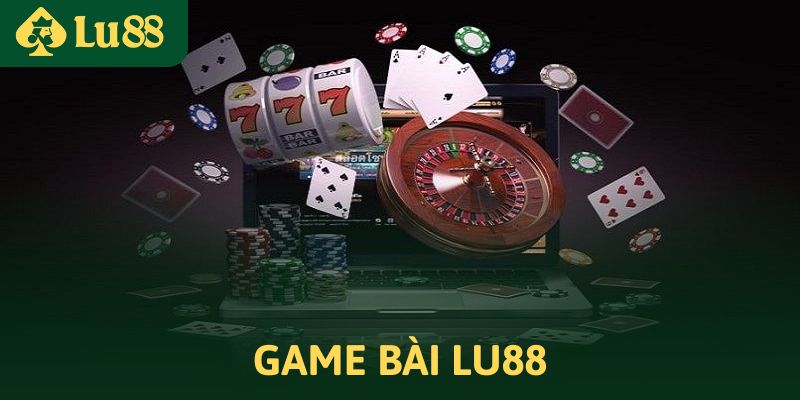 Game bài Lu88 - Sảnh chơi đẳng cấp với nhiều phần thưởng