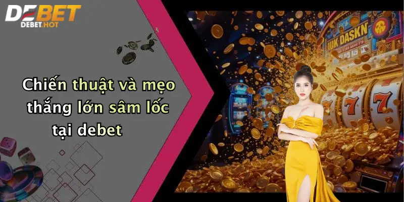 Chiến thuật và mẹo thắng lớn sâm lốc tại debet